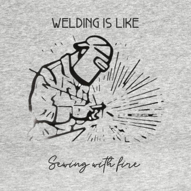 Welding Is Like Sewing With Fire by Mint Tee